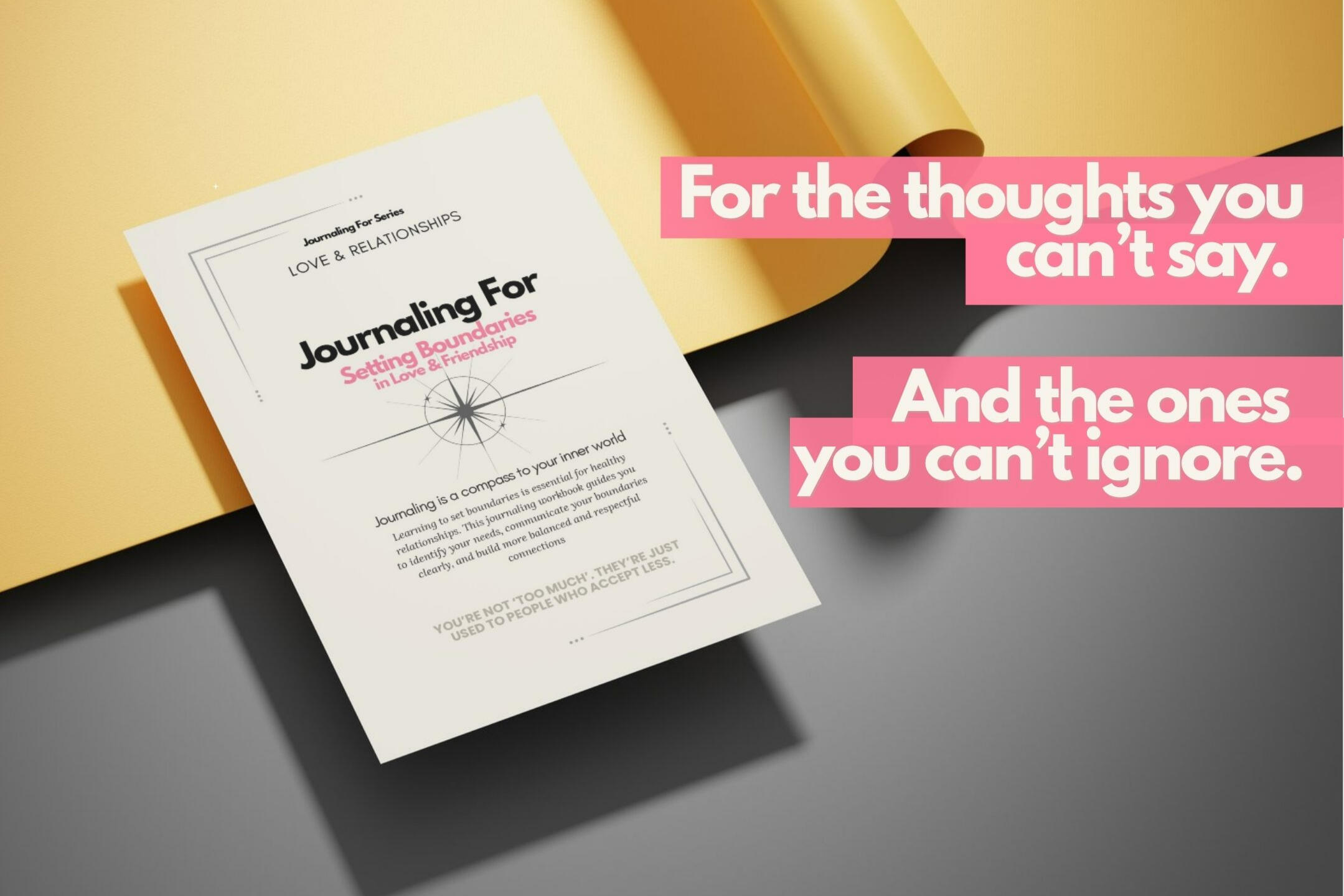 Journaling For – Setting Boundaries in Love & Frienship workbook of the Love & Relationships category displayed on a grey surface with a gold fabric backdrop and a pink text overlay that reads ‘For the thoughts you can’t say. And the ones you can’t ignore